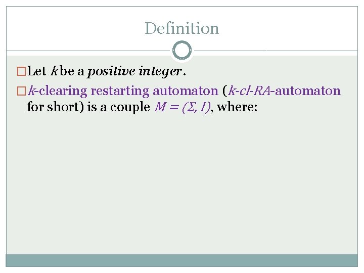 Definition �Let k be a positive integer. �k-clearing restarting automaton (k-cl-RA-automaton for short) is