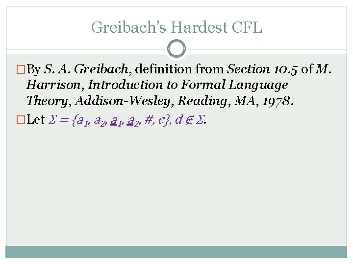 Greibach’s Hardest CFL �By S. A. Greibach, definition from Section 10. 5 of M.