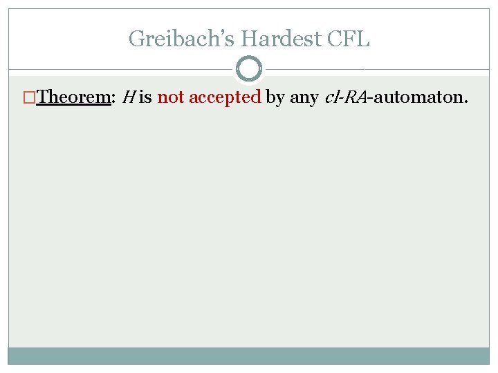 Greibach’s Hardest CFL �Theorem: H is not accepted by any cl-RA-automaton. 