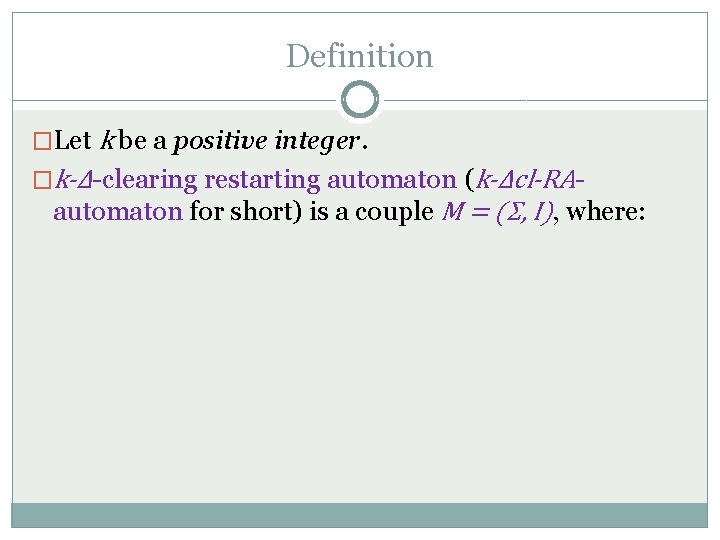 Definition �Let k be a positive integer. �k-Δ-clearing restarting automaton (k-Δcl-RA- automaton for short)