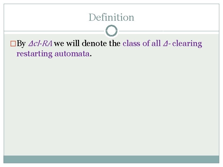 Definition �By Δcl-RA we will denote the class of all Δ- clearing restarting automata.