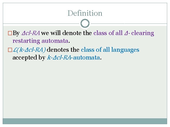 Definition �By Δcl-RA we will denote the class of all Δ- clearing restarting automata.