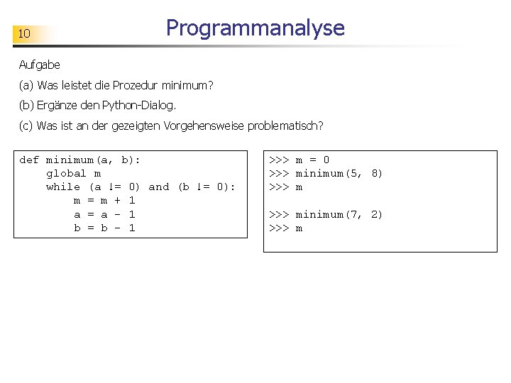 10 Programmanalyse Aufgabe (a) Was leistet die Prozedur minimum? (b) Ergänze den Python-Dialog. (c)