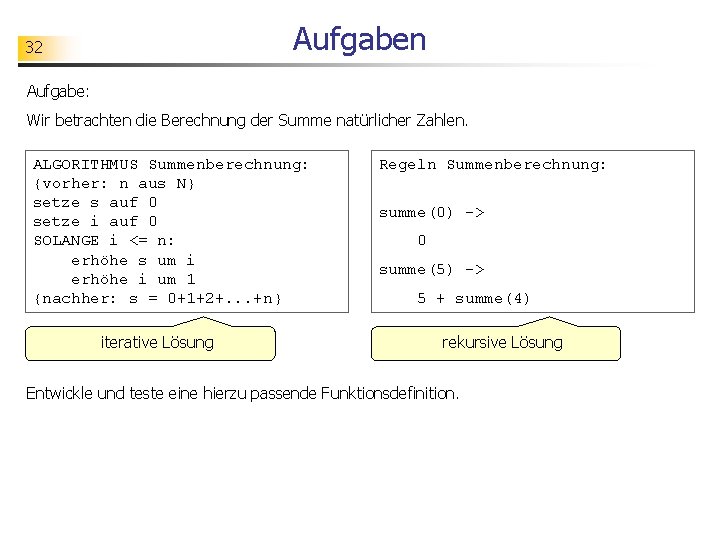 Aufgaben 32 Aufgabe: Wir betrachten die Berechnung der Summe natürlicher Zahlen. ALGORITHMUS Summenberechnung: {vorher: