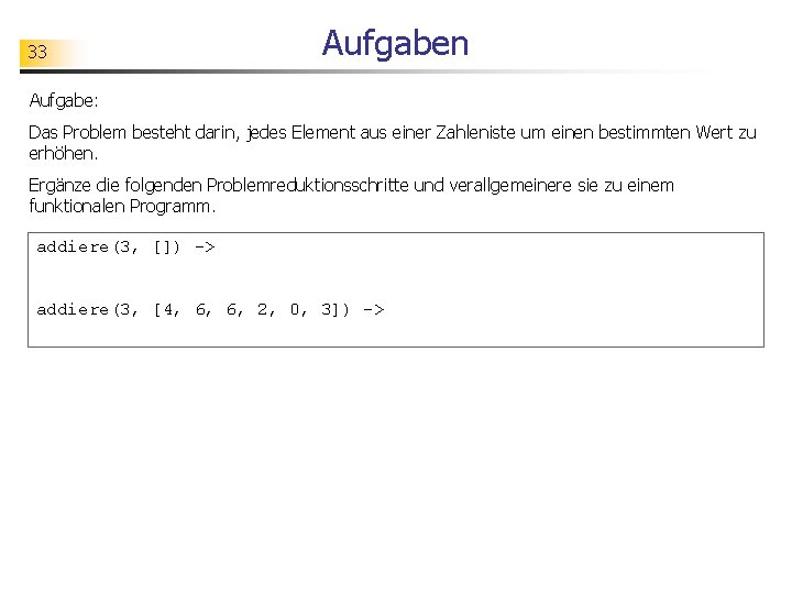 33 Aufgaben Aufgabe: Das Problem besteht darin, jedes Element aus einer Zahleniste um einen