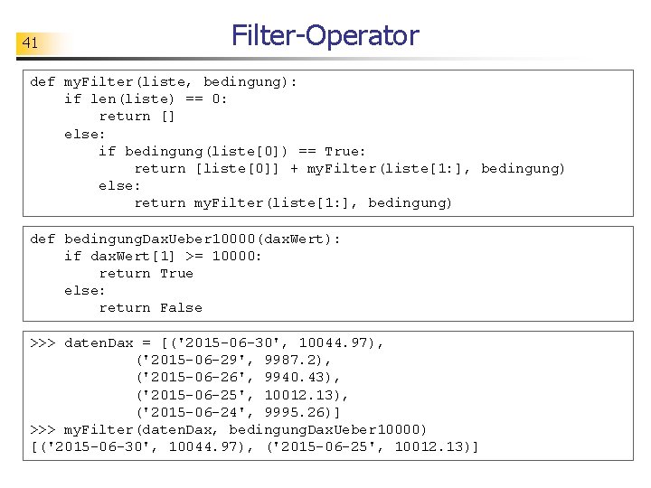 41 Filter-Operator def my. Filter(liste, bedingung): if len(liste) == 0: return [] else: if