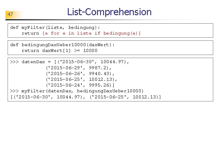 47 List-Comprehension def my. Filter(liste, bedingung): return [e for e in liste if bedingung(e)]