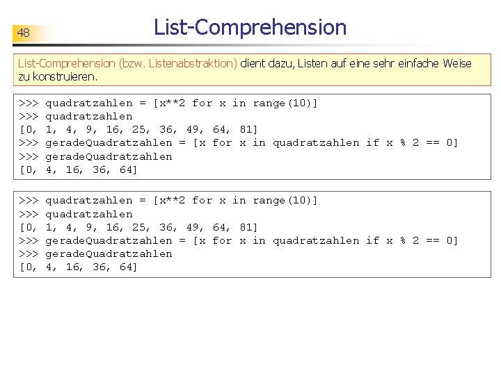 48 List-Comprehension (bzw. Listenabstraktion) dient dazu, Listen auf eine sehr einfache Weise zu konstruieren.