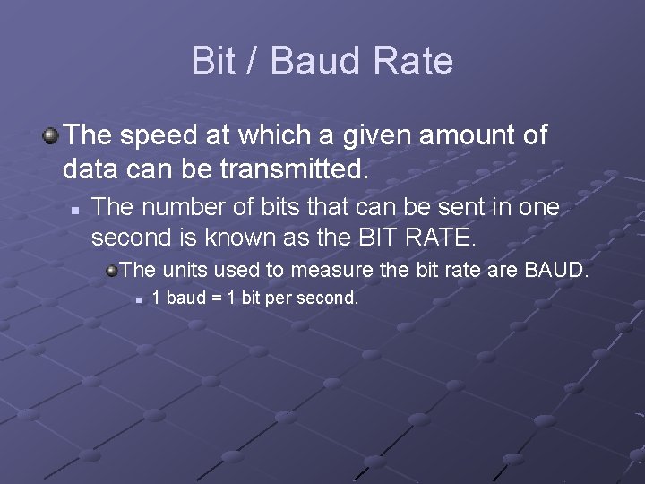 Bit / Baud Rate The speed at which a given amount of data can