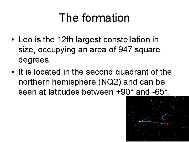 The formation • Leo is the 12 th largest constellation in size, occupying an