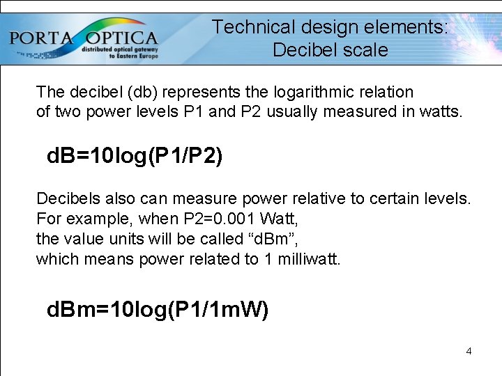 Technical design elements: Decibel scale The decibel (db) represents the logarithmic relation of two