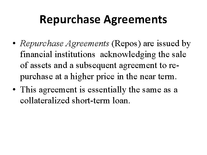 Repurchase Agreements • Repurchase Agreements (Repos) are issued by financial institutions acknowledging the sale