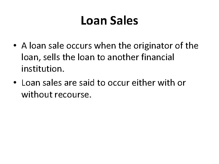 Loan Sales • A loan sale occurs when the originator of the loan, sells