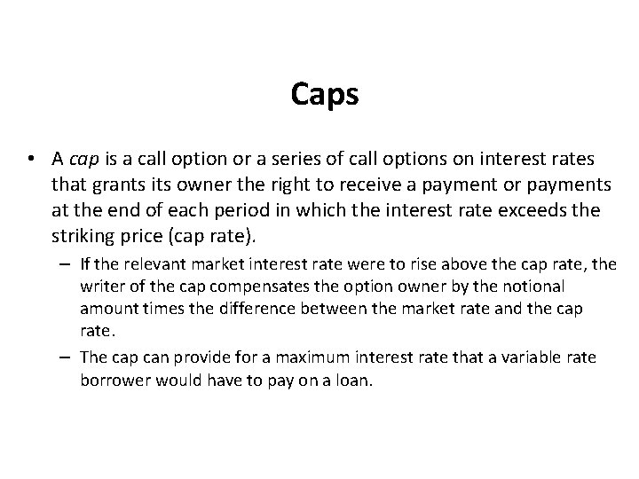 Caps • A cap is a call option or a series of call options