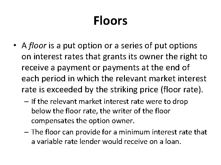 Floors • A floor is a put option or a series of put options