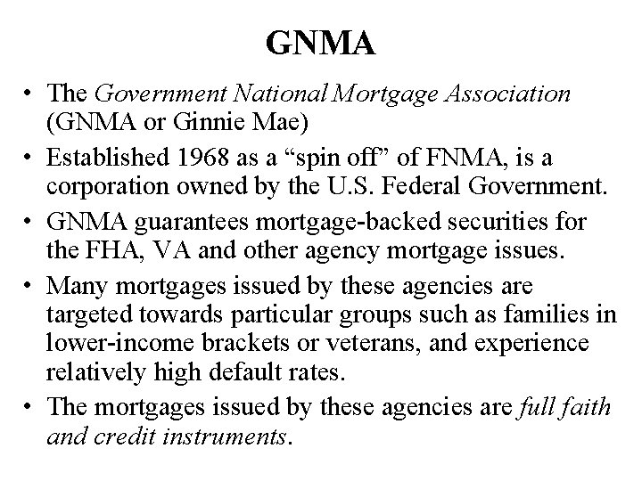 GNMA • The Government National Mortgage Association (GNMA or Ginnie Mae) • Established 1968
