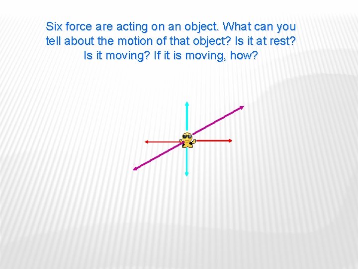 Six force are acting on an object. What can you tell about the motion
