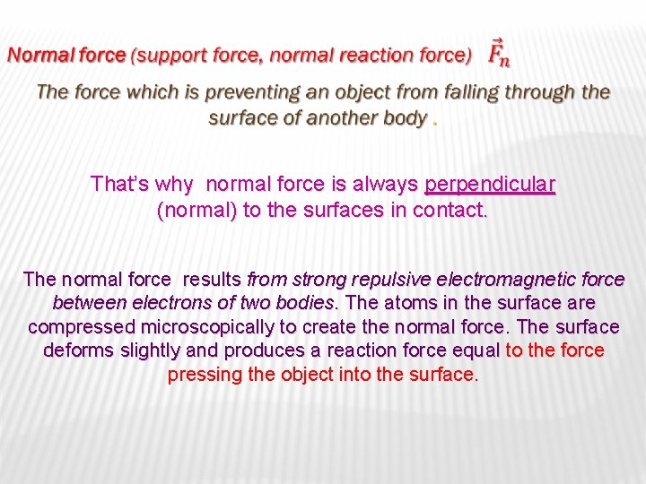 That’s why normal force is always perpendicular (normal) to the surfaces in contact. The
