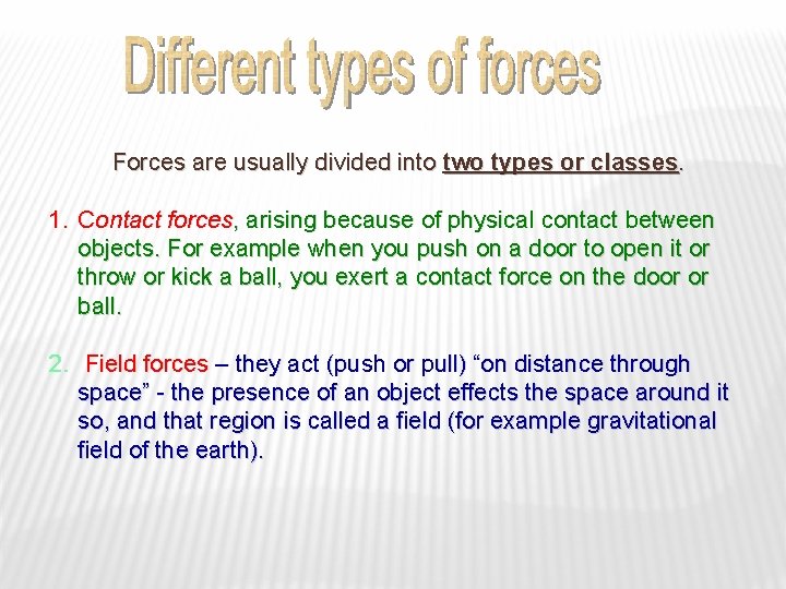 Forces are usually divided into two types or classes. 1. Contact forces, arising because