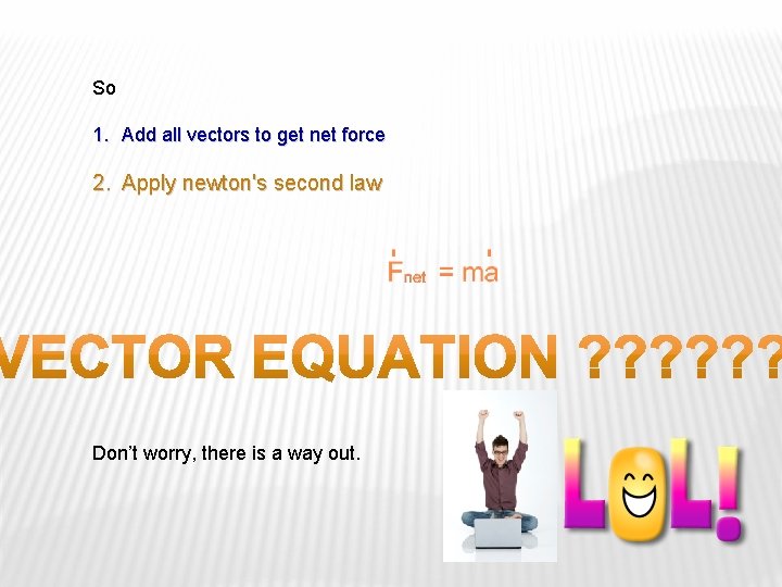 So 1. Add all vectors to get net force 2. Apply newton's second law