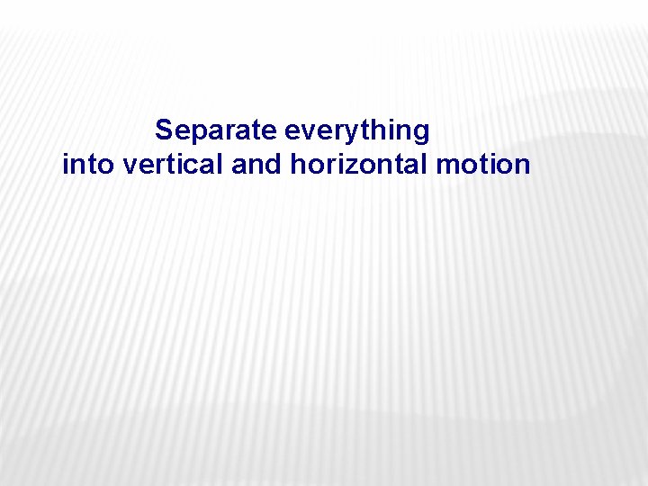 Separate everything into vertical and horizontal motion 