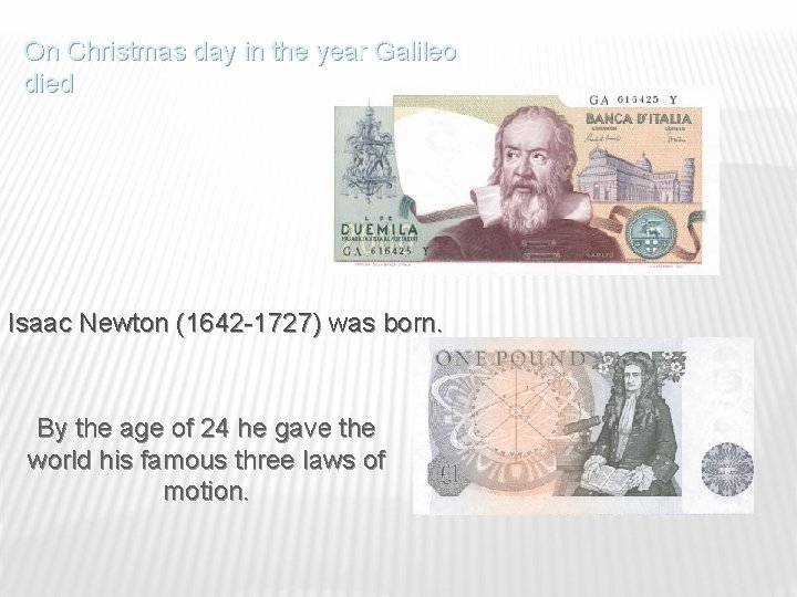 On Christmas day in the year Galileo died Isaac Newton (1642 -1727) was born.