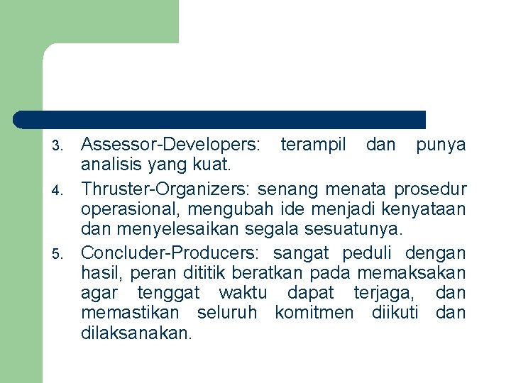 3. 4. 5. Assessor-Developers: terampil dan punya analisis yang kuat. Thruster-Organizers: senang menata prosedur