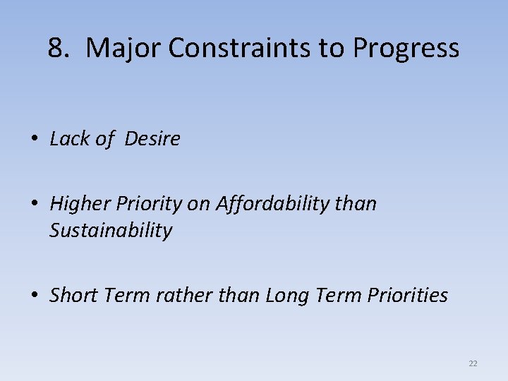 8. Major Constraints to Progress • Lack of Desire • Higher Priority on Affordability