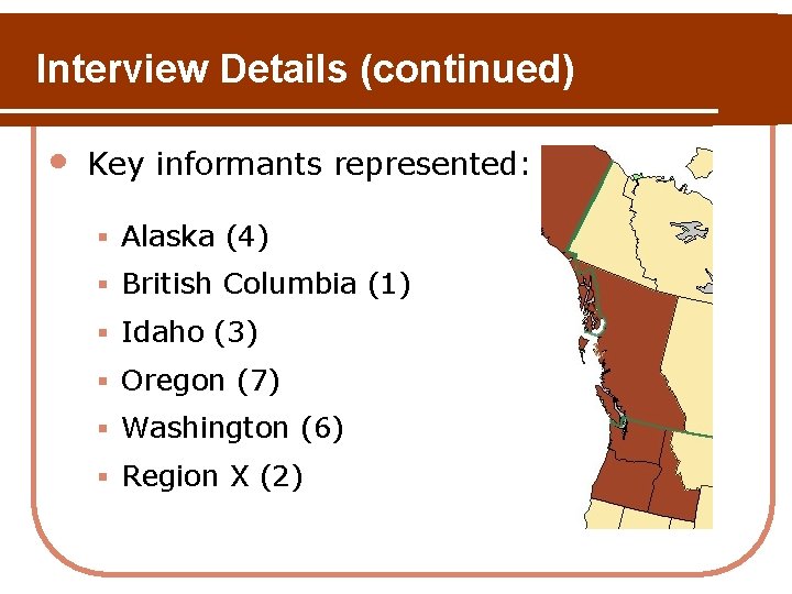 Interview Details (continued) • Key informants represented: § Alaska (4) § British Columbia (1) Interview Details (continued) • Key informants represented: § Alaska (4) § British Columbia (1)