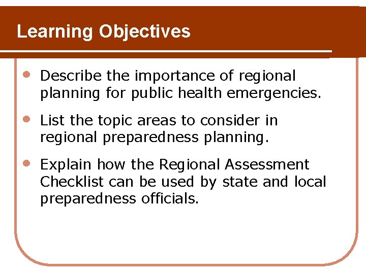 Learning Objectives • Describe the importance of regional planning for public health emergencies. • Learning Objectives • Describe the importance of regional planning for public health emergencies. •