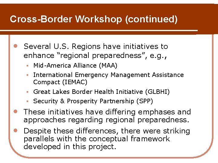 Cross-Border Workshop (continued) • Several U. S. Regions have initiatives to enhance “regional preparedness”, Cross-Border Workshop (continued) • Several U. S. Regions have initiatives to enhance “regional preparedness”,