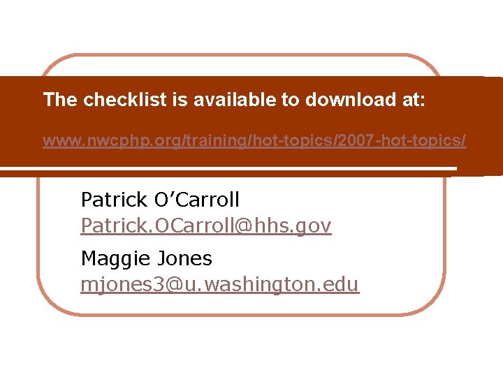 The checklist is available to download at: www. nwcphp. org/training/hot-topics/2007 -hot-topics/ Patrick O’Carroll Patrick. The checklist is available to download at: www. nwcphp. org/training/hot-topics/2007 -hot-topics/ Patrick O’Carroll Patrick.