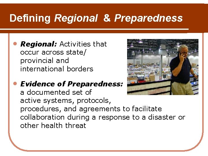 Defining Regional & Preparedness • Regional: Activities that occur across state/ provincial and international Defining Regional & Preparedness • Regional: Activities that occur across state/ provincial and international