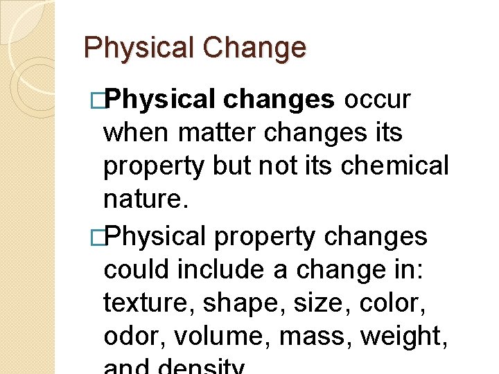 Physical Change �Physical changes occur when matter changes its property but not its chemical