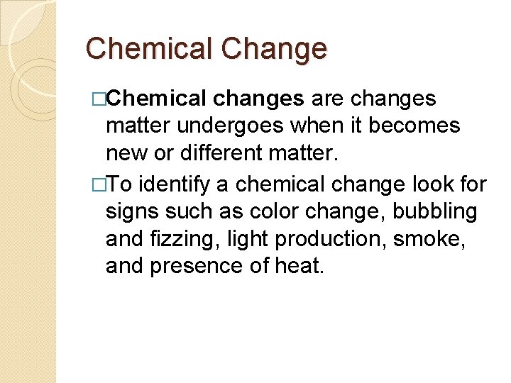 Chemical Change �Chemical changes are changes matter undergoes when it becomes new or different