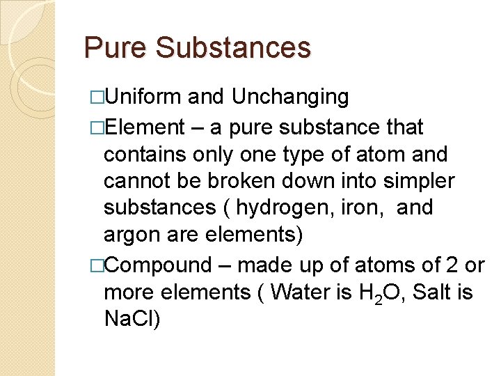 Pure Substances �Uniform and Unchanging �Element – a pure substance that contains only one