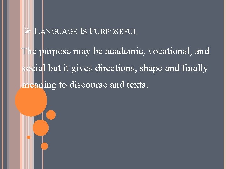 Ø LANGUAGE IS PURPOSEFUL The purpose may be academic, vocational, and social but it