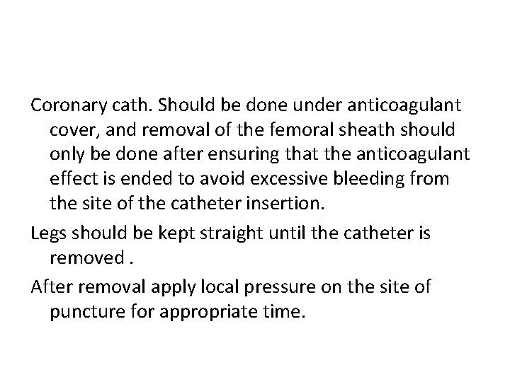 Coronary cath. Should be done under anticoagulant cover, and removal of the femoral sheath