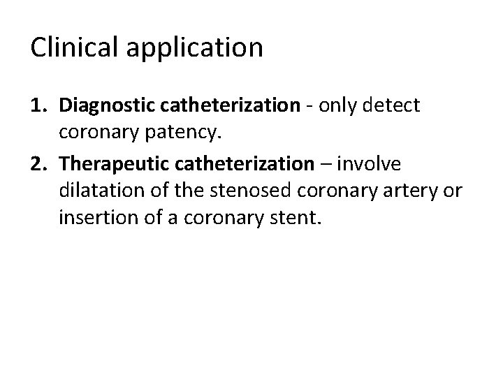 Clinical application 1. Diagnostic catheterization - only detect coronary patency. 2. Therapeutic catheterization –