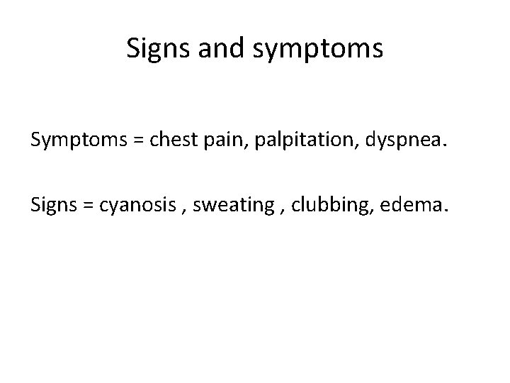Signs and symptoms Symptoms = chest pain, palpitation, dyspnea. Signs = cyanosis , sweating