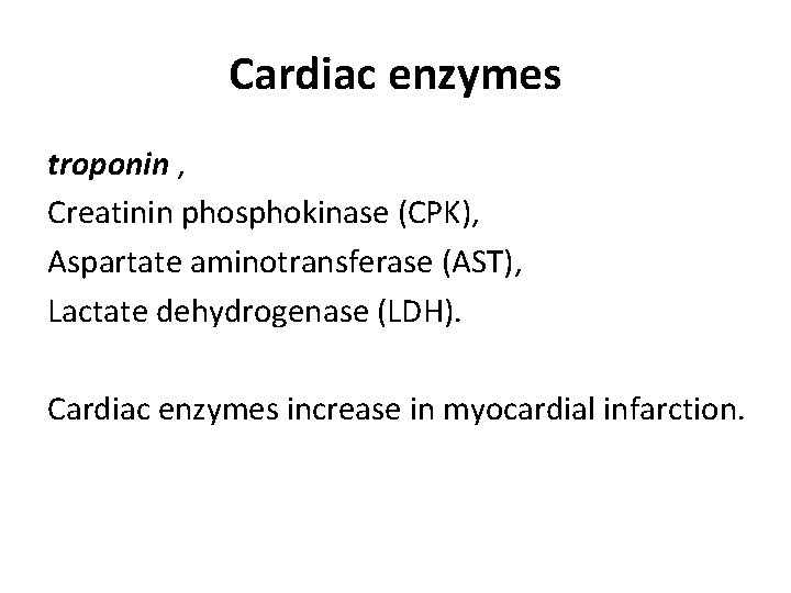 Cardiac enzymes troponin , Creatinin phosphokinase (CPK), Aspartate aminotransferase (AST), Lactate dehydrogenase (LDH). Cardiac