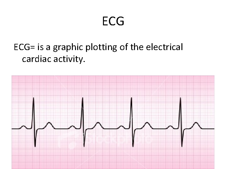 ECG ECG= is a graphic plotting of the electrical cardiac activity. 