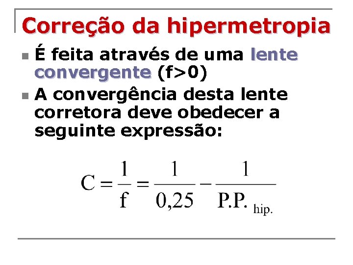 Correção da hipermetropia É feita através de uma lente convergente (f>0) n A convergência