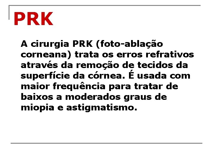 PRK A cirurgia PRK (foto-ablação corneana) trata os erros refrativos através da remoção de