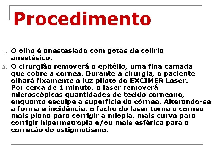 Procedimento 1. 2. O olho é anestesiado com gotas de colírio anestésico. O cirurgião