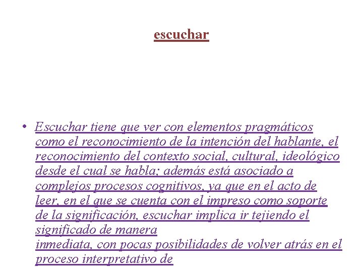 escuchar • Escuchar tiene que ver con elementos pragmáticos como el reconocimiento de la