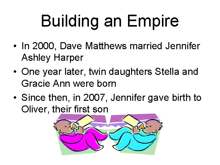 Building an Empire • In 2000, Dave Matthews married Jennifer Ashley Harper • One
