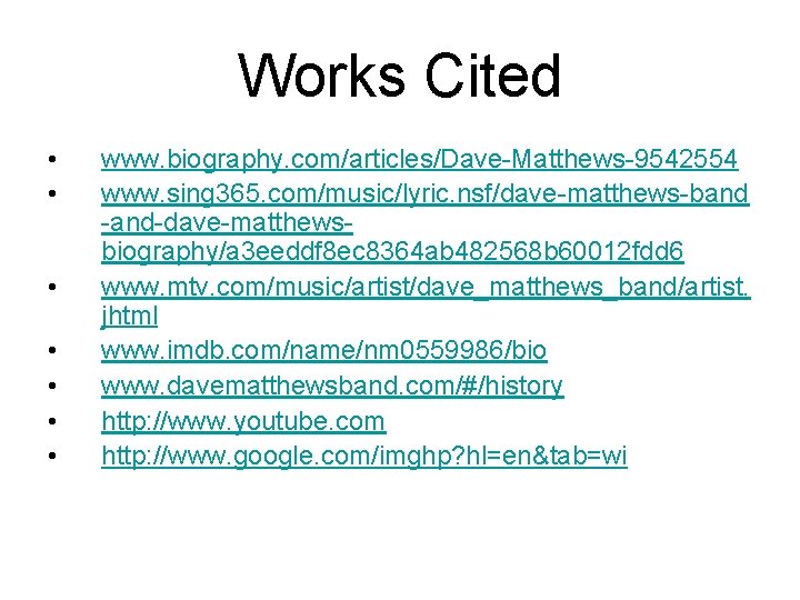 Works Cited • • www. biography. com/articles/Dave-Matthews-9542554 www. sing 365. com/music/lyric. nsf/dave-matthews-band -and-dave-matthewsbiography/a 3
