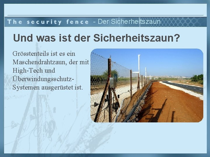 - Der Sicherheitszaun Und was ist der Sicherheitszaun? Grösstenteils ist es ein Maschendrahtzaun, der