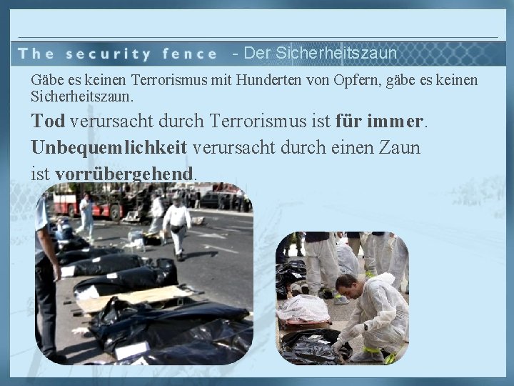 - Der Sicherheitszaun Gäbe es keinen Terrorismus mit Hunderten von Opfern, gäbe es keinen